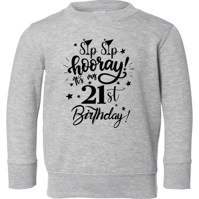 Sip Sip Hooray Its My 21st Birthday Women 21 Years Old Toddler Sweatshirt