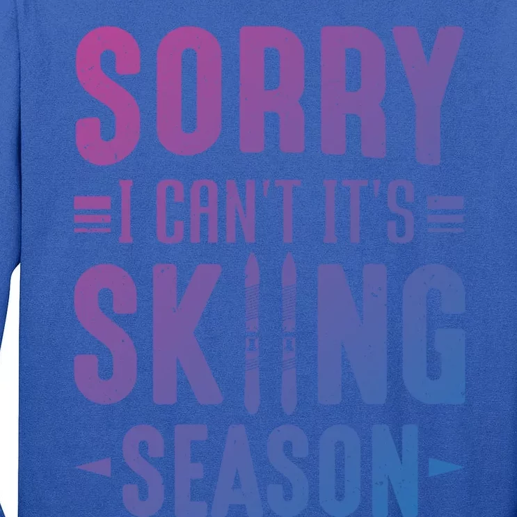 Skiier Sorry I Cant It Is Skiing Season Winter Ski Meaningful Gift Tall Long Sleeve T-Shirt