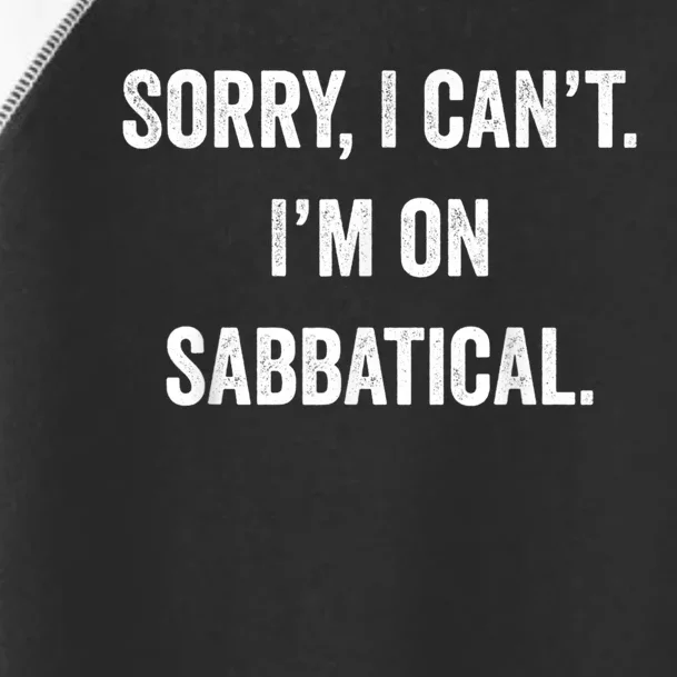 Sabbatical Sorry I Cant I'm On Sabbatical Toddler Fine Jersey T-Shirt