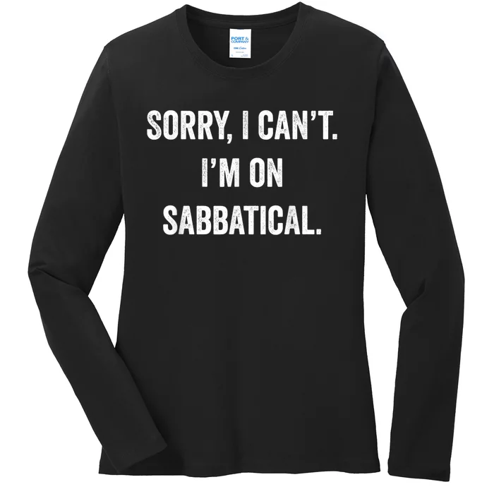 Sabbatical Sorry I Cant I'm On Sabbatical Ladies Long Sleeve Shirt