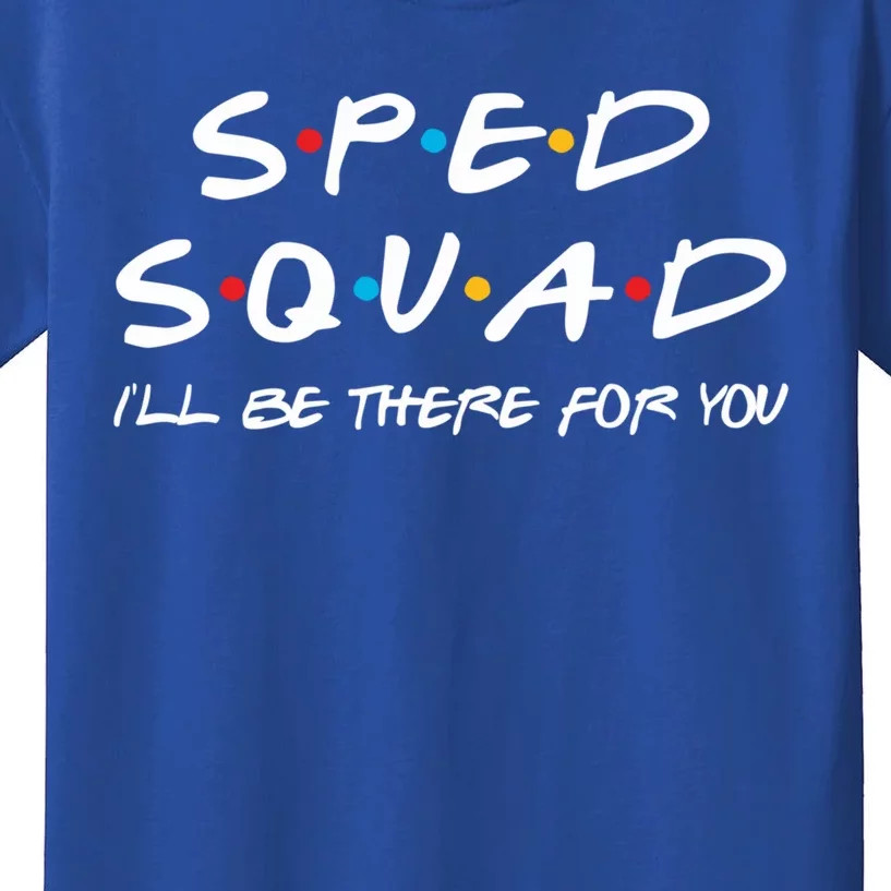 Sped Squad I'll Be There For You Special Education Teacher Gift Kids T-Shirt