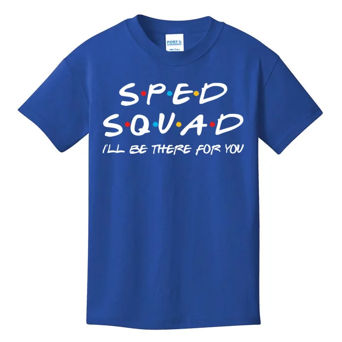 Sped Squad I'll Be There For You Special Education Teacher Gift Kids T-Shirt