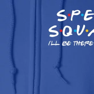 Sped Squad I'll Be There For You Special Education Teacher Gift Full Zip Hoodie