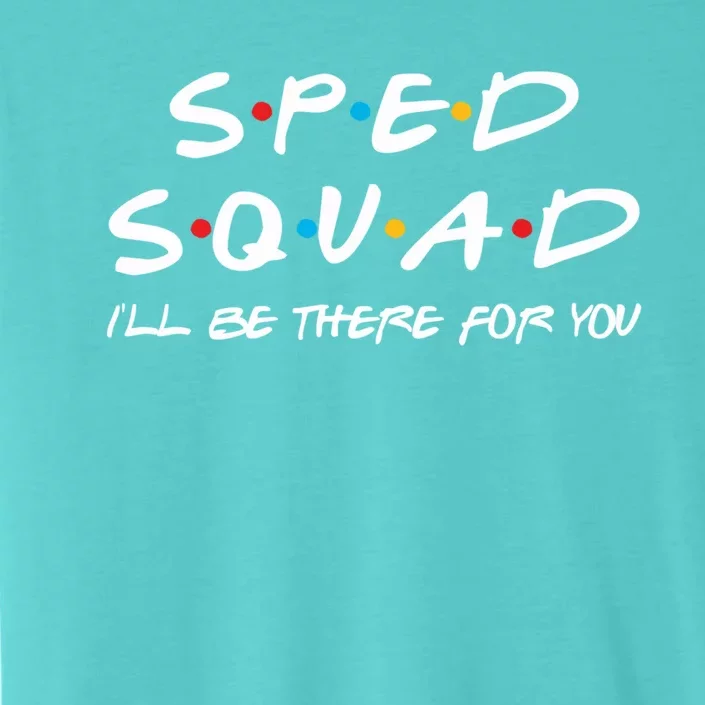 Sped Squad I'll Be There For You Special Education Teacher Gift ChromaSoft Performance T-Shirt