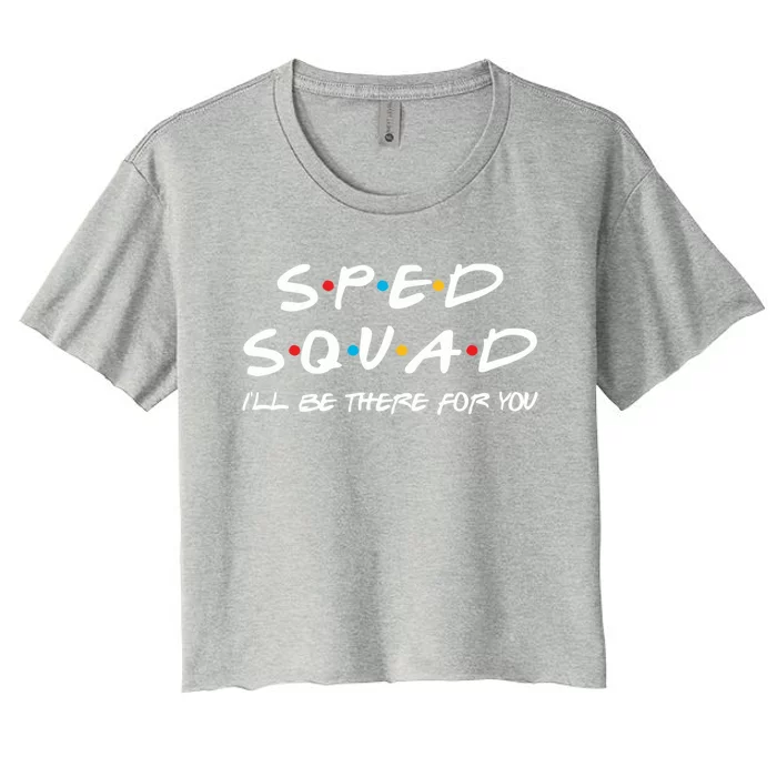 Sped Squad I'll Be There For You Special Education Teacher Gift Women's Crop Top Tee