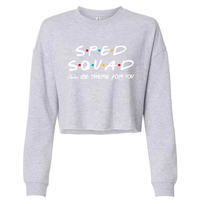 Sped Squad I'll Be There For You Special Education Teacher Gift Cropped Pullover Crew