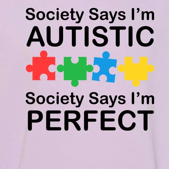 Society Says Im Autistic God Says Im Perfect Garment-Dyed Sweatshirt