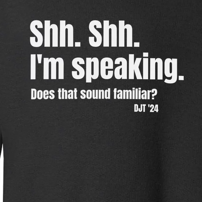 Shh Shh IM Speaking Trump Does That Sound Familliar Toddler Sweatshirt