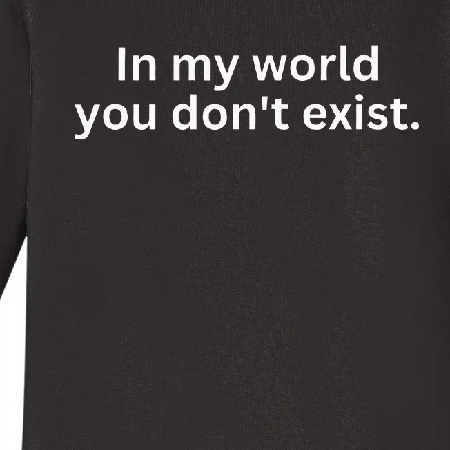 Saying Sarcastic In My World You Dont Exist Baby Long Sleeve Bodysuit