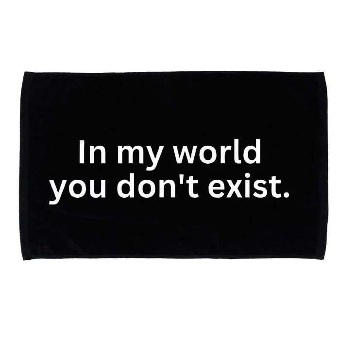 Saying Sarcastic In My World You Dont Exist Microfiber Hand Towel