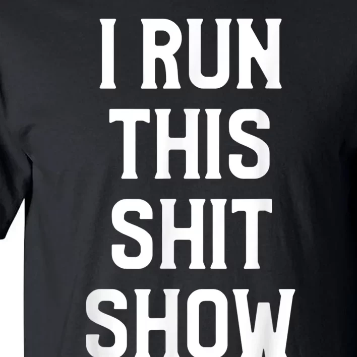 Shit Show I Run This Shitshow Funny Man Woman Tall T-Shirt