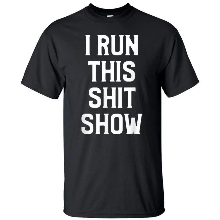 Shit Show I Run This Shitshow Funny Man Woman Tall T-Shirt