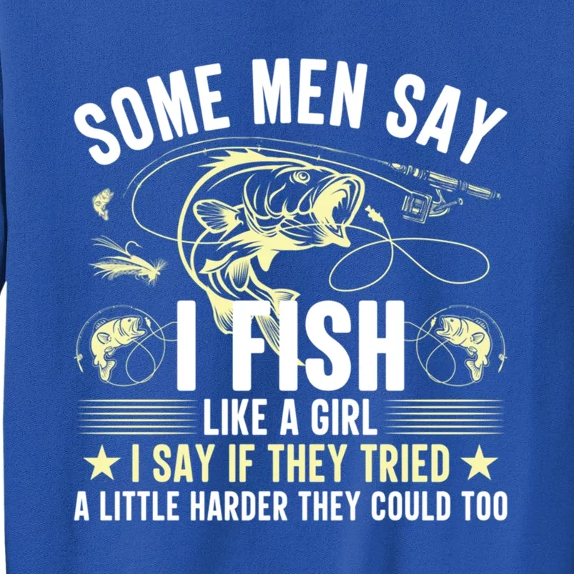 Some Say I Fish Like A I Say If They Tried Quote Cute Gift Tall Sweatshirt