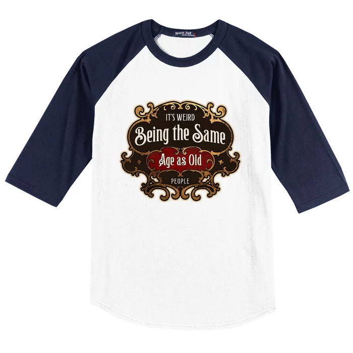 Senior Sarcasm ItS Weird Being The Same Age As Old People Baseball Sleeve Shirt