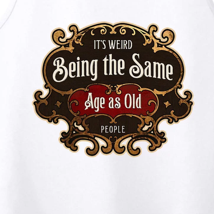 Senior Sarcasm ItS Weird Being The Same Age As Old People Performance Tank