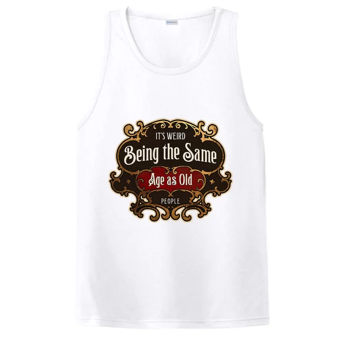 Senior Sarcasm ItS Weird Being The Same Age As Old People Performance Tank