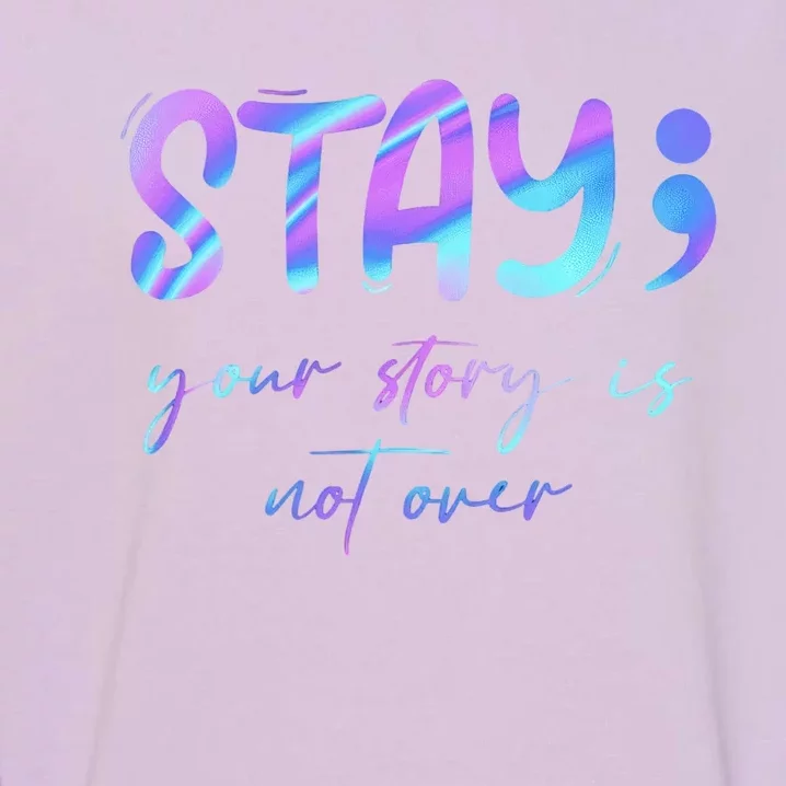 Stay Story Is Not Over Yet Semicolon Suicidal Prevention Mental Health Garment-Dyed Sweatshirt