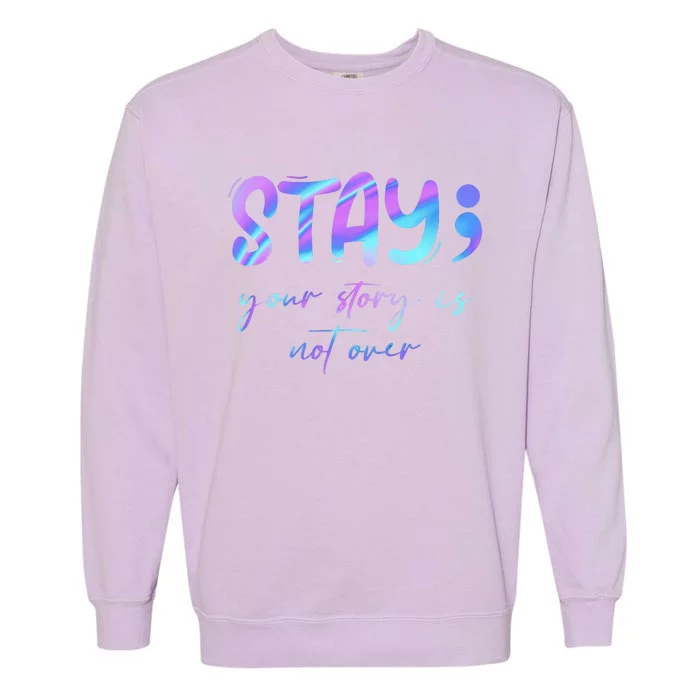 Stay Story Is Not Over Yet Semicolon Suicidal Prevention Mental Health Garment-Dyed Sweatshirt