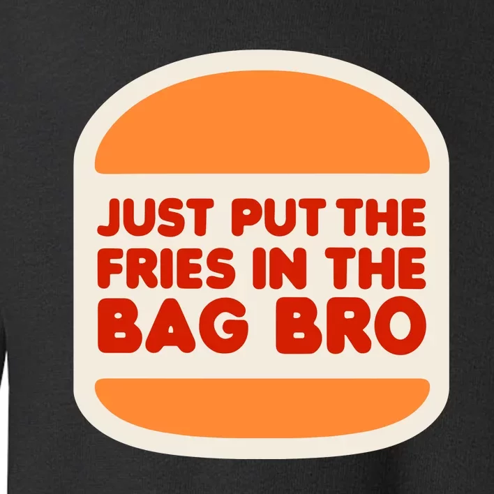 Shithead Steve Just Put The Fries In The Bag Bro Toddler Sweatshirt