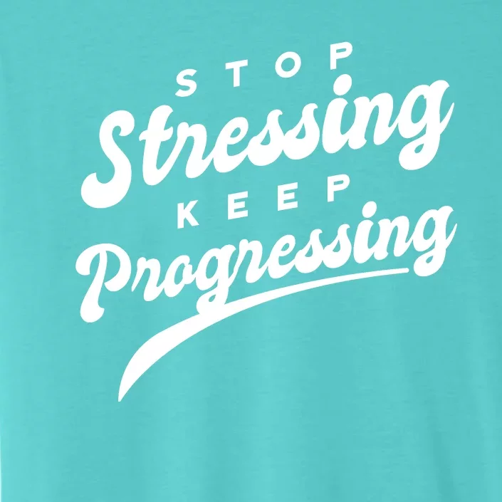 Stop Stressing Keep Progressing Quote ChromaSoft Performance T-Shirt