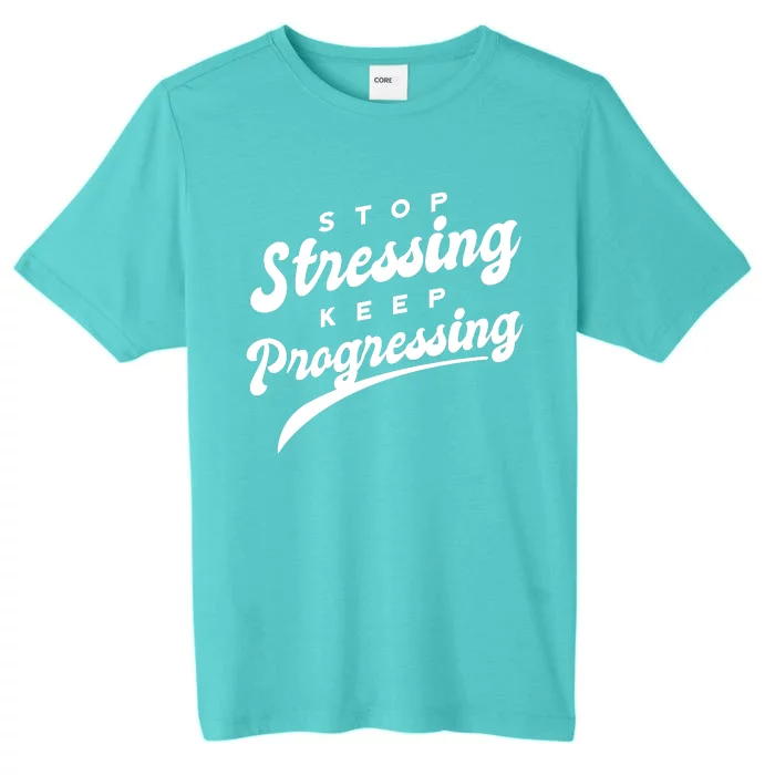 Stop Stressing Keep Progressing Quote ChromaSoft Performance T-Shirt