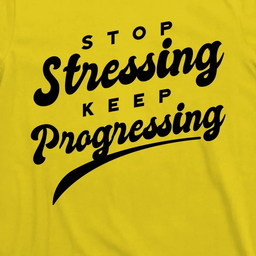 Stop Stressing Keep Progressing Quote T-Shirt