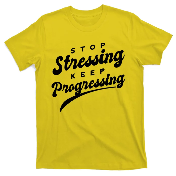 Stop Stressing Keep Progressing Quote T-Shirt