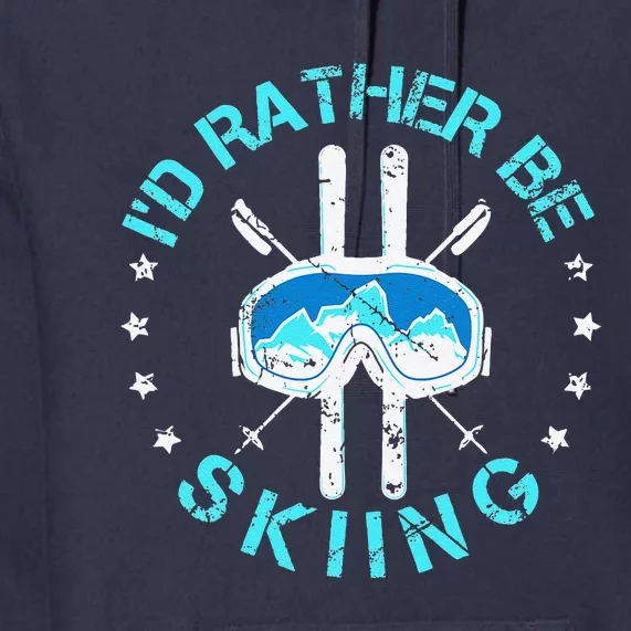 Skiing Skiing Lover I'd Rather Be Skiing Premium Hoodie