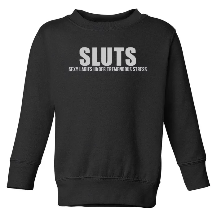 Sluts Sexy Ladies Under Tremendous Stress Toddler Sweatshirt