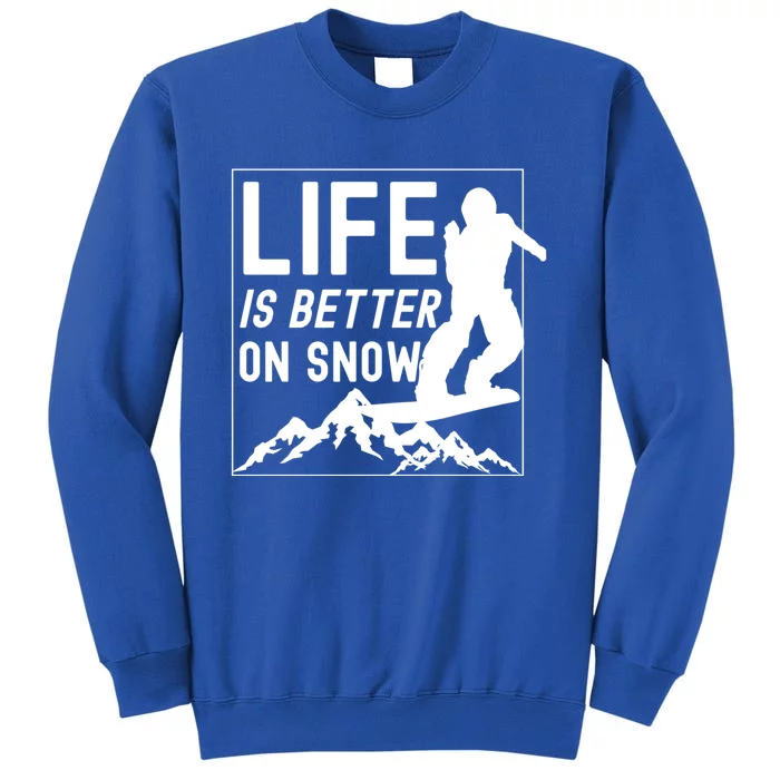 Snowboarding Snowboard Life Is Better On Snow Cool Gift Tall Sweatshirt