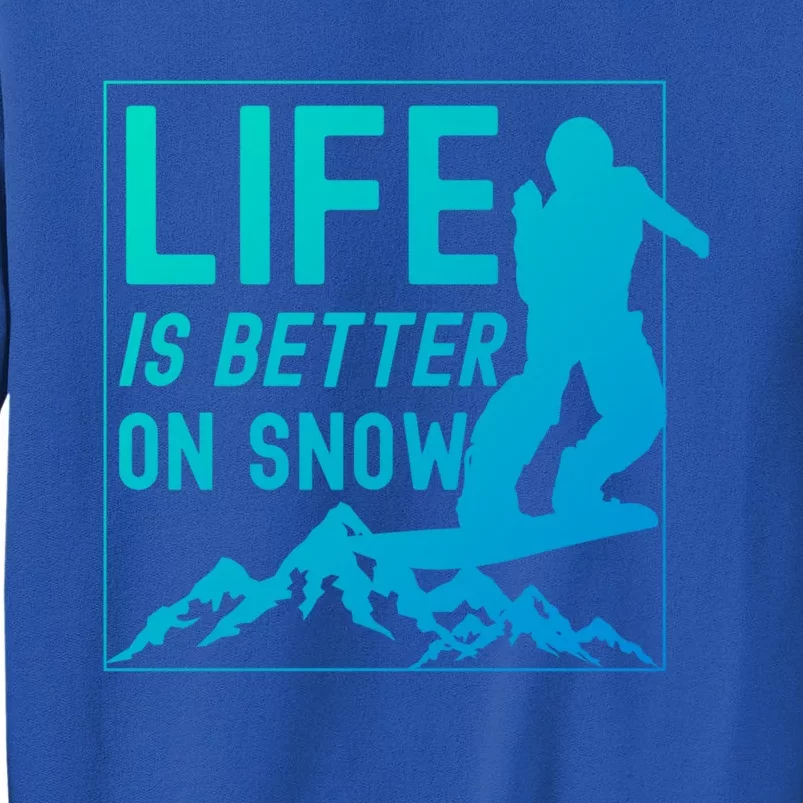 Snowboarding Snowboard Life Is Better On Snow Cool Gift Tall Sweatshirt