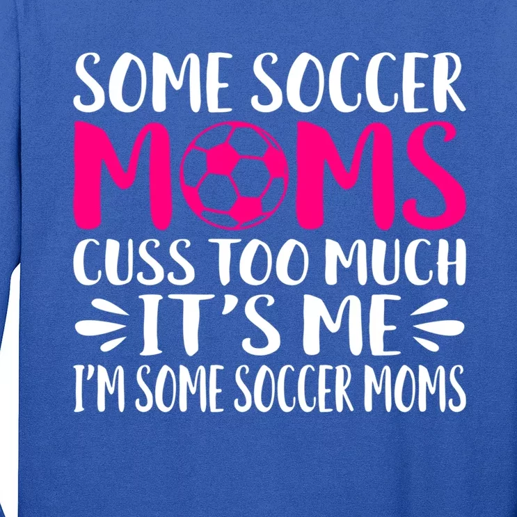 Some Soccer Moms Cuss Too Much Its Me Im Great Gift Long Sleeve Shirt