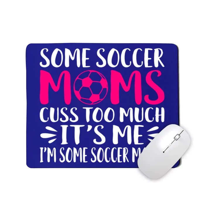 Some Soccer Moms Cuss Too Much Its Me Im Great Gift Mousepad