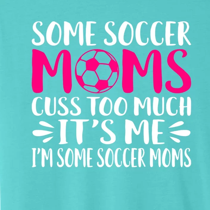 Some Soccer Moms Cuss Too Much Its Me Im Great Gift ChromaSoft Performance T-Shirt