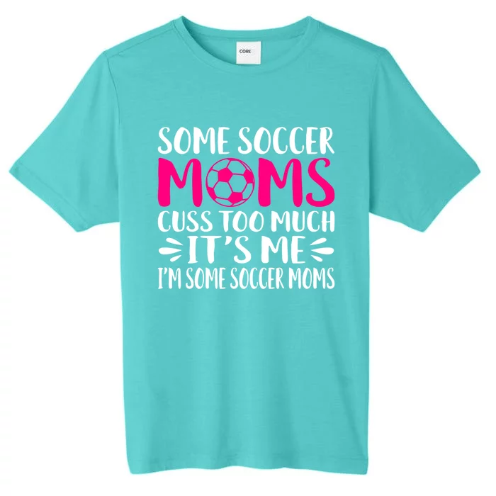 Some Soccer Moms Cuss Too Much Its Me Im Great Gift ChromaSoft Performance T-Shirt