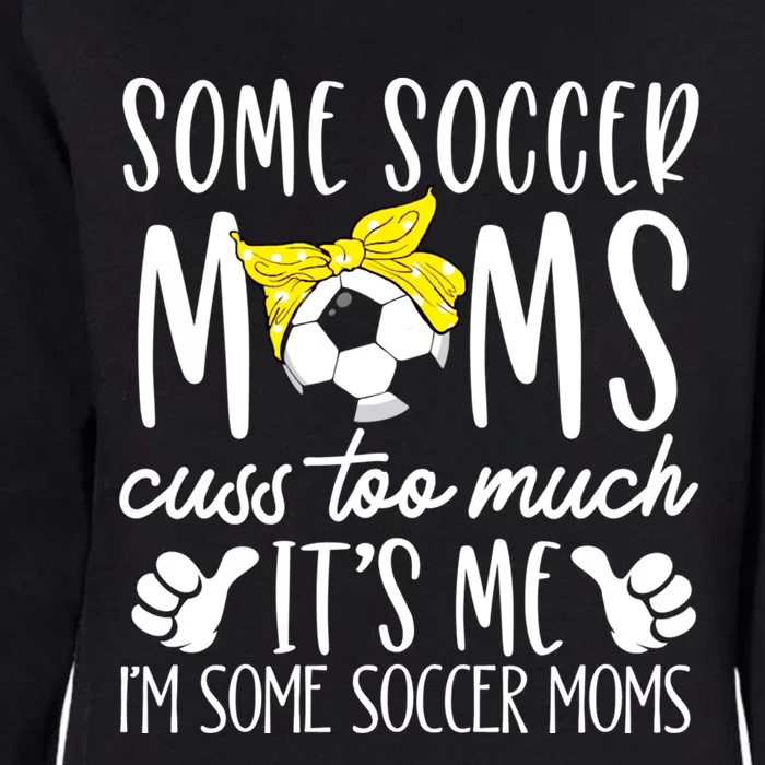 Some Soccer Moms Cuss Too Much Its Me Im Some Soccer Moms Gift Womens California Wash Sweatshirt