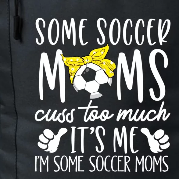 Some Soccer Moms Cuss Too Much Its Me Im Some Soccer Moms Gift Daily Commute Backpack