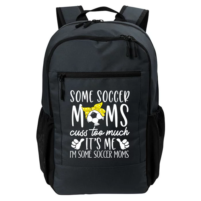 Some Soccer Moms Cuss Too Much Its Me Im Some Soccer Moms Gift Daily Commute Backpack