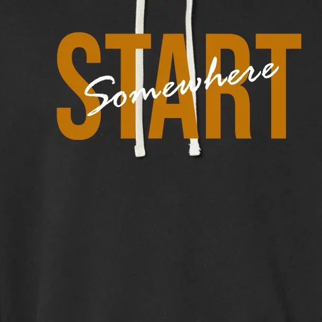 Start Somewhere Motivation Quote Garment-Dyed Fleece Hoodie