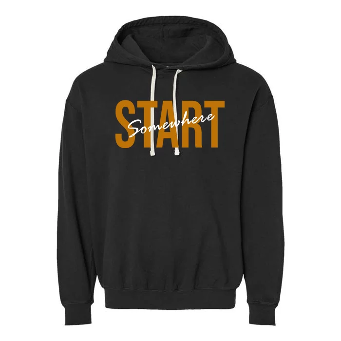 Start Somewhere Motivation Quote Garment-Dyed Fleece Hoodie