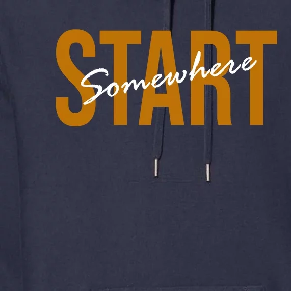 Start Somewhere Motivation Quote Premium Hoodie