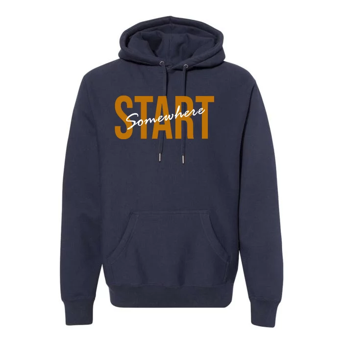 Start Somewhere Motivation Quote Premium Hoodie