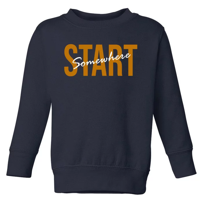 Start Somewhere Motivation Quote Toddler Sweatshirt