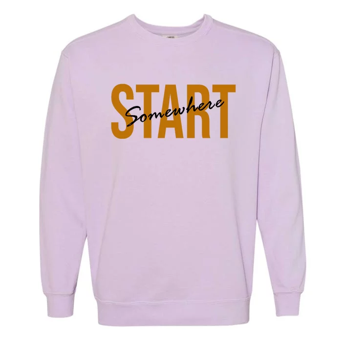 Start Somewhere Motivation Quote Garment-Dyed Sweatshirt