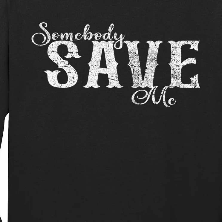 Somebody Save Me Country Music Tall Long Sleeve T-Shirt