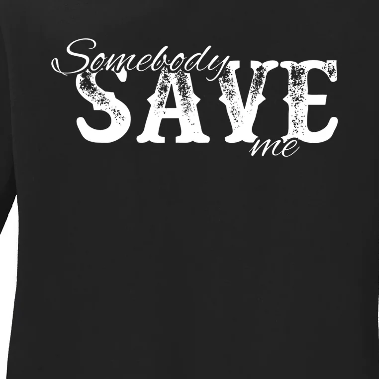 Somebody Save Me Country Music Ladies Long Sleeve Shirt