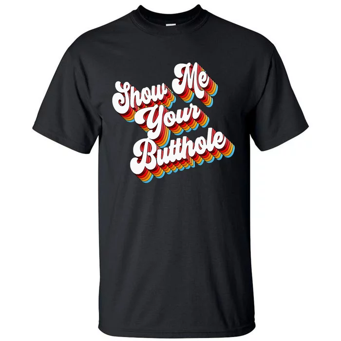 Sarcastic Show Me Your Butthole Tall T-Shirt