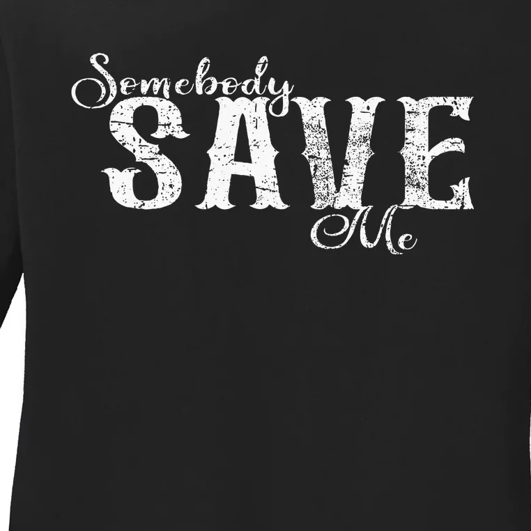 Somebody Save Me Country Music Ladies Long Sleeve Shirt