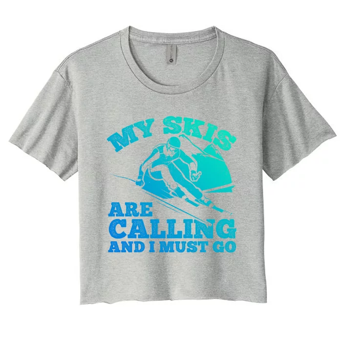 Skiing Skier My Skis Are Calling And I Must Go Skiing Gift Women's Crop Top Tee