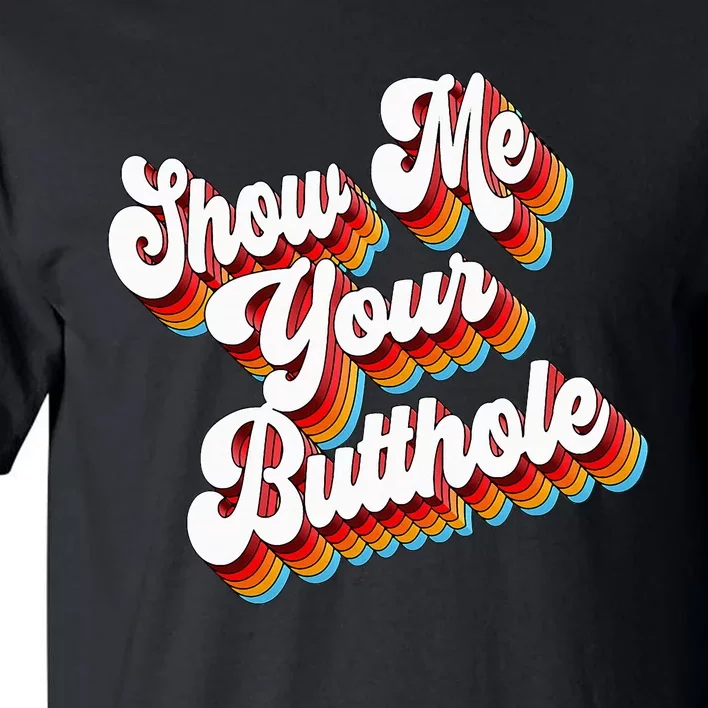 Sarcastic Show Me Your Butthole Tall T-Shirt